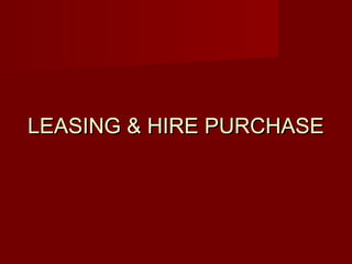 LLEEAASSIINNGG && HHIIRREE PPUURRCCHHAASSEE 
 