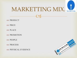 
 PRODUCT
 PRICE
 PLACE
 PROMOTION
 PEOPLE
 PROCESS
 PHYSICAL EVIDENCE
MARKETTING MIX.
 