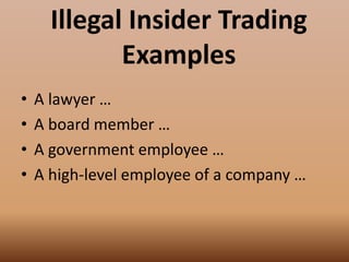 Illegal Insider Trading
Examples
• A lawyer …
• A board member …
• A government employee …
• A high-level employee of a company …
 