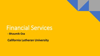Financial Services
- Bhaumik Oza
California Lutheran University
 