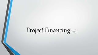 Project Financing…..
 