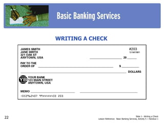 Slide 1 - Writing a Check
Lesson Reference: Basic Banking Services, Activity 5 – Handout 1
WRITING A CHECK
22
 