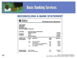 Slide 5 - Reconciling a Bank Statement
Lesson Reference: Basic Banking Services, Activity 6 – Handout 2
RECONCILING A BANK STATEMENT
28
 