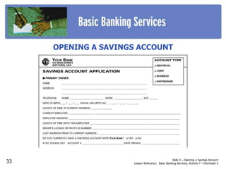 OPENING A SAVINGS ACCOUNT
Slide 3 – Opening a Savings Account
Lesson Reference: Basic Banking Services, Activity 7 – Overhead 333
 