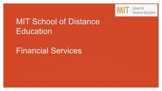 MIT School of Distance
Education
Financial Services
 
