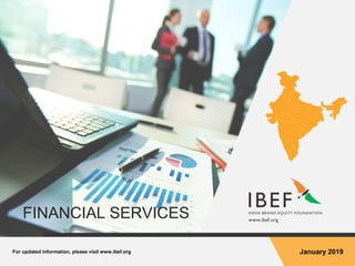 For updated information, please visit www.ibef.org January 2019
FINANCIAL SERVICES
 