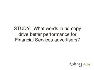 STUDY: What words in ad copy
drive better performance for
Financial Services advertisers?
 