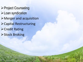Project Counseling Loan syndication Merger and acquisition Capital Restructuring  Credit Rating Stock Broking 