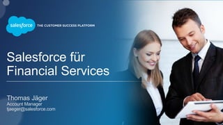 Salesforce für
Financial Services
​Thomas Jäger
​Account Manager
​tjaeger@salesforce.com
 
