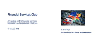 Financial Services Club
Dr. David Doyle
EU Policy Advisor on Financial Services legislation
An update on EU financial serv...