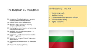 The Bulgarian EU Presidency
 Completion of the Banking Union – agree on
European Deposit Insurance Scheme
 Building on t...