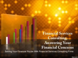 Financial Services
Consulting,
Answering Your
Financial Concerns
Solving Your Financial Puzzle With Financial Services Consulting Firms
 