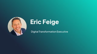 Eric Feige
Digital Transformation Executive
 