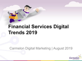 Financial Services Digital
Trends 2019
Carmelon Digital Marketing | August 2019
 