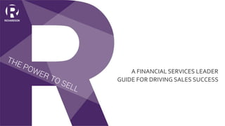 A FINANCIAL SERVICES LEADER
GUIDE FOR DRIVING SALES SUCCESS
 