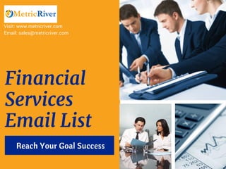 Financial
Services
Email List
Reach Your Goal Success
Visit: www.metricriver.com
Email: sales@metricriver.com
 
