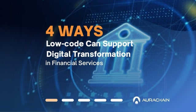4 WAYS
Low-code Can Support
Digital Transformation
in Financial Services
 