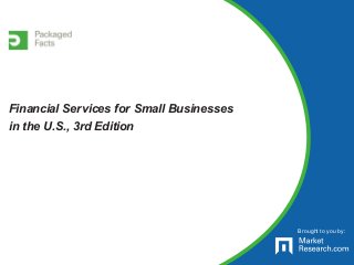 Brought to you by:
Financial Services for Small Businesses
in the U.S., 3rd Edition
 