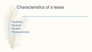  The Parties
 The Asset
 The Term
 The Lease Rentals
Characteristics of a lease
 
