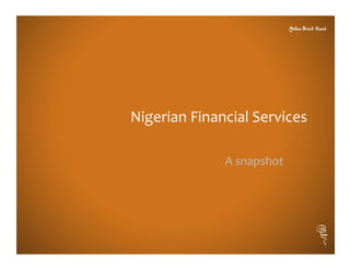 Nigerian	
  Financial	
  Services
                                	
  

                   A	
  snapshot
                               	
  
 