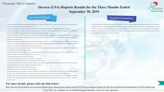 Financial, M&A Updates
IT Shades
Engage & Enable
Invesco (USA) Reports Results for the Three Months Ended
September 30, 2019
• Total net outflows were $5.8 billion and long-term net outflows were $11.1 billion for the third quarter. Long-term net outflows in the Americas and the UK were
partially offset by long-term net inflows in Asia and EMEA ex-UK.
• Net market losses and foreign exchange rate movements led to decreases of $1.6 billion and $8.2 billion in AUM during the third quarter, respectively.
• Average AUM increased 12.5% during the third quarter due to the impact of a full quarter of the Oppenheimer acquisition (the "acquisition") to $1,188.2 billion,
compared to $1,055.9 billion for the second quarter, which included the acquisition beginning May 24, 2019.
• Revenues grew by $281.2 million, which includes an increase of $185.8 million in investment management fees and an increase of $91.0 million in service and
distribution fees. The growth was driven by higher average AUM primarily due to the acquisition. Performance fees were $14.9 million in the third quarter and resulted
primarily from real estate products.
• Expenses increased $24.4 million, including an increase of $93.3 million in third-party distribution, service and advisory expenses driven by higher AUM primarily due
to the acquisition. Employee compensation expense grew $24.1 million due to higher headcount resulting from the acquisition. These increases were partially offset by
a decrease of $119.4 million in transaction, integration, and restructuring expenses.
• At the end of the third quarter, the company has achieved $501 million in annualized net expense synergies related to integration of the Oppenheimer business, in excess
of our $475 million target and ahead of original schedule.
• Equity in earnings of unconsolidated affiliates was $19.8 million, earned primarily from our real estate and private equity investments. Other gains and losses, net was
a gain of $13.8 million, which includes $7.0 million in net investment gains.
• Diluted earnings per common share increased 300.0% to $0.36.
• Cash and cash equivalents: $1,048.6 million ($1,199.4 million at June 30, 2019).
• Long-term debt: $2,296.6 million including the credit facility balance of $216.9 million.
• Common share repurchases:The third quarter included $315 million of common share repurchases, representing 16.8 million common shares ($300 million of the
repurchases are through forward contracts, settling in the second quarter of 2021).
• Diluted common shares outstanding (end of period): 453.9 million
• Dividends paid: $126.6 million (common); $64.4 million (preferred)
• Common dividends declared: The company is announcing a third quarter cash dividend of $0.31 per share to holders of common shares. The dividend is payable on
December 2, 2019, to common shareholders of record at the close of business on November 12, 2019, with an ex-dividend date of November 8, 2019.
• Preferred dividends declared: The company is announcing a preferred cash dividend of $14.75 per share representing the period from September 1, 2019 through
November 30, 2019, and totaling $59.2 million. The preferred dividend is payable on December 2, 2019 to preferred shareholders of record at close of business on
November 15, 2019.
Executive Commentary
Update from President and CEO"We've made tremendous progress in the integration of OppenheimerFunds, which deepens relationships with US clients and
expands the capabilities we can offer domestically and internationally, while further scaling our business for the benefit of clients and shareholders. Financial
performance, excluding costs related to the integration, was very strong for the quarter as the combined business focused on meeting client needs and operating
more efficiently and effectively. Net revenues climbed 19.1% to $1.2 billion, and our operating margin rose to 40.9%, up from 35.2% in the prior quarter. Earnings
per share climbed 7.7% to $0.70 from $0.65 in the second quarter.
Feel free to contact us at marketing@itshades.com for any queries
11For more details, please click the link below:
http://invesco2016rd.q4web.com/investor-relations/press-releases/press-release-details/2019/Invesco-Reports-Results-for-the-Three-Months-Ended-September-30-2019/default.aspx
Key Financial Highlights
 