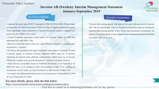 Financial, M&A Updates
IT Shades
Engage & Enable
Investor AB (Sweden): Interim Management Statement
January-September 2019
• Adjusted net asset value (NAV)* amounted to SEK 455,921m (SEK 596 per share)
on September 30, 2019, an increase of SEK 34,319m, or 8 percent during the quarter.
Total shareholder return amounted to 8 percent during the quarter, compared to 2
percent for the SIXRX return index.
• Listed Companies generated a total return* of 2 percent. Shares in ABB were
purchased for a total SEK 1.3bn.
• Based on estimated market values, the value of Patricia Industries, excluding cash,
increased by 13 percent.
• Pro forma sales growth for the major subsidiaries amounted to 14 percent, of which
6 percent organic in constant currency. Reported EBITA grew by 33 percent.
Adjusting for material items affecting comparability, EBITA grew by 22 percent.
Mölnlycke’s organic sales growth amounted to 7 percent in constant currency.
• EQT AB was successfully listed on NASDAQ Stockholm. As of September 30,
2019, the value of our holding in EQT AB amounted to SEK 15 bn. Adding our
investments in EQT funds, our total investments in EQT amount to SEK 37bn.
• Leverage* (net debt/reported total assets) was 4.6 percent as of September 30, 2019
(6.1 as of December 31, 2018).
Executive Commentary
“Investor had a strong quarter with adjusted net asset value growth of 8 percent.
EQT AB was successfully listed on NASDAQ Stockholm and our subsidiaries
reported high earnings growth. In the current macroeconomic environment, our
focus is on securing agility in our companies and maintaining financial flexibility
at Investor.”CEO of Investor
Feel free to contact us at marketing@itshades.com for any queries
12For more details, please click the link below:
https://www.investorab.com/investors-media/press-releases-news/
Key Financial Highlights
 