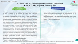 Lorem
ipsum
dolor sit
amet,
consec-
tetuer
Financial, M&A Updates
IT Shades
Engage & Enable
3i Group (UK): 3i European Operational Projects Fund invests
€70m in AGESA, a Spanish Motorway PPP
3i Group plc announces that the 3i European Operational Projects Fund, has agreed
to invest €70 million for the acquisition of an 80% stake in Sociedad
ConcesionaríaAutovíaGerediagaElorrio, S.A. (“AGESA”), the project company for
the Gerediaga – Elorrio motorway PPP (“the Project”) in Spain. The completion of
the transaction is still subject to the satisfaction of several condition precedents,
including customary antitrust and third-party approvals. The Project is a concession
for the design, build, finance, maintenance and operation of the N-636 motorway
from Gerediaga to Elorrio, which is located 50km southeast of Bilbao, Spain. It is
comprised of the newly built Gerediaga-Elorrio carriageway (6.4km), and the
pre-existing Elorrio bypass. Overall, the Project includes nine viaducts, two bridges,
one underpass, one overpass, and the Gaztelua and Axtondo tunnels. The 30-year
concession was awarded by the Provincial Council of Biscay in May 2012, became
operational in August 2016 and will run until May 2042. The road provides a key
connection between the provinces of Gipuzkoa and Bizkaia and results in significant
time savings for its users.3i EOPF, which is managed by 3i’s infrastructure team, is a
€456m fund investing in operational projects across Europe, with a focus on France,
the Benelux, Germany, Italy and Iberia. It targets a wide range of sub-sectors,
primarily social infrastructure and transportation, but also telecoms and utilities. It
aims to provide long-term yield to institutional investors.
Executive Commentary
Partner in charge of origination for the Fund, commented: “This investment is a
great fit for 3i EOPF and offers long-term cash flow visibility as well as
geographic diversification in Western Europe. The Project has had good
operational performance to date and will greatly complement the Fund’s existing
portfolio. It provides our investors with an attractive, low risk yield profile and
builds on 3i’s track record in motorways.”
Feel free to contact us at marketing@itshades.com for any queries
Description
19For more details, please click the link below:
https://www.3i.com/media-centre/corporate-and-portfolio-news/2019/3i-european-operational-projects-fund-invests-70m-in-agesa-a-spanish-motorway-ppp/
 