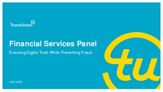 Financial Services Panel
JULY 2020
Ensuring Digital Trust While Preventing Fraud
 
