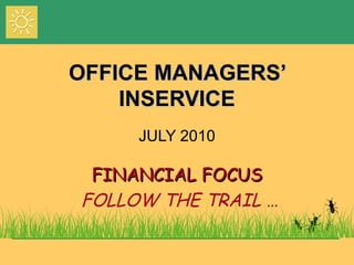 OFFICE MANAGERS’ INSERVICE JULY 2010 FINANCIAL FOCUS FOLLOW THE TRAIL … 