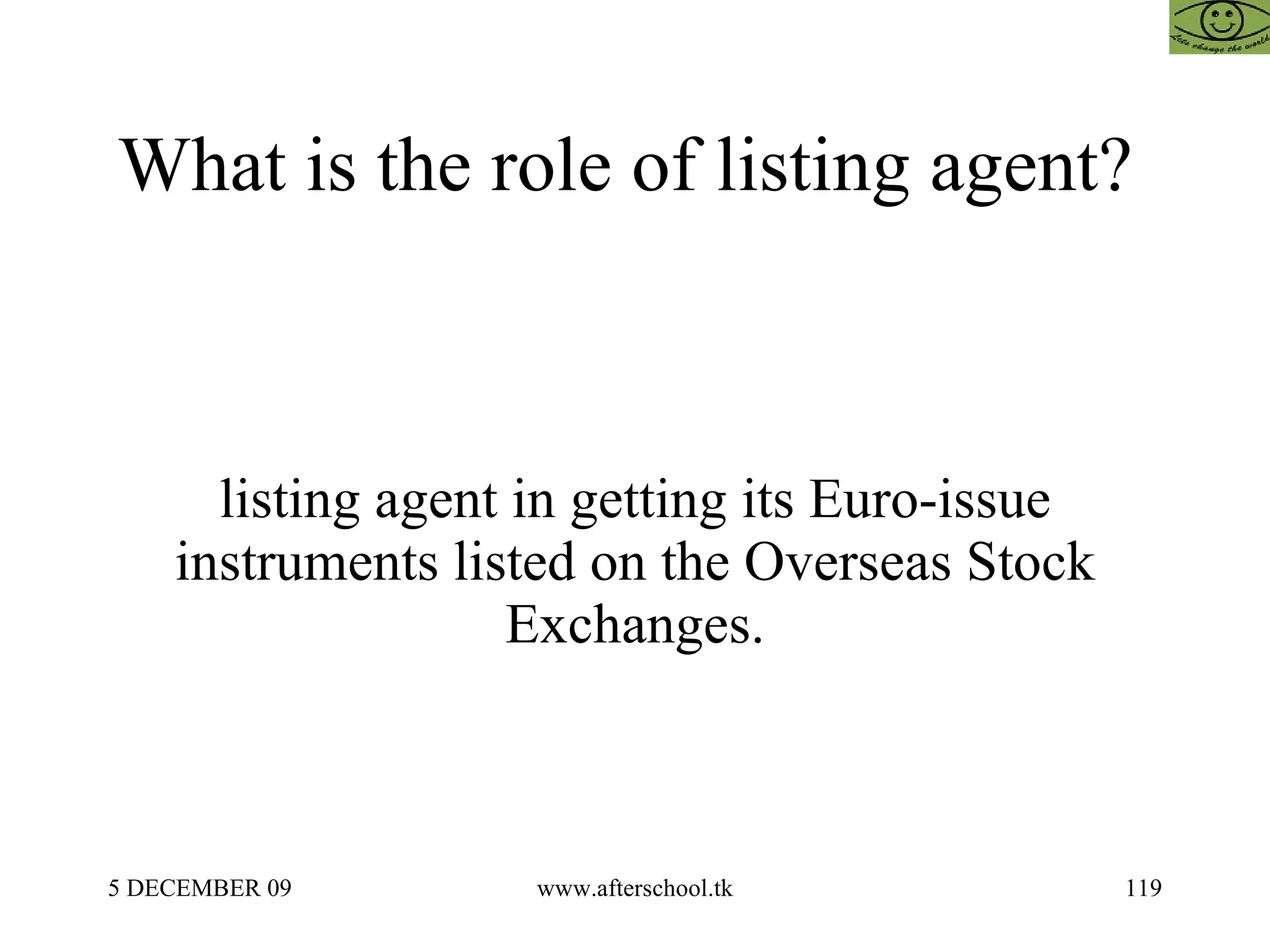 What is the role of listing agent?  listing agent in getting its Euro-issue instruments listed on the Overseas Stock Exchanges. 