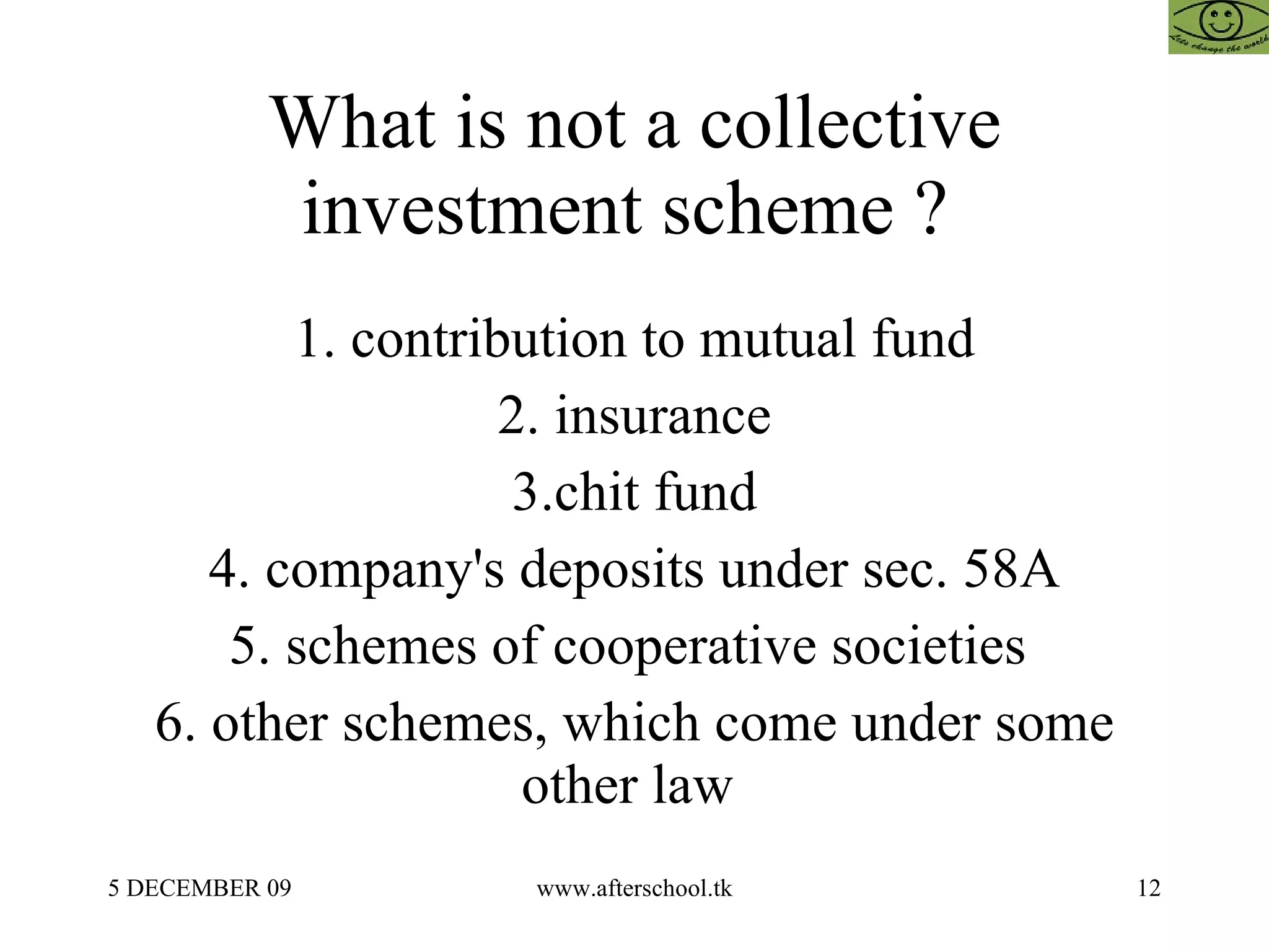 What is not a collective investment scheme ?  1. contribution to mutual fund 2. insurance 3.chit fund 4. company's deposits under sec. 58A 5. schemes of cooperative societies  6. other schemes, which come under some other law  