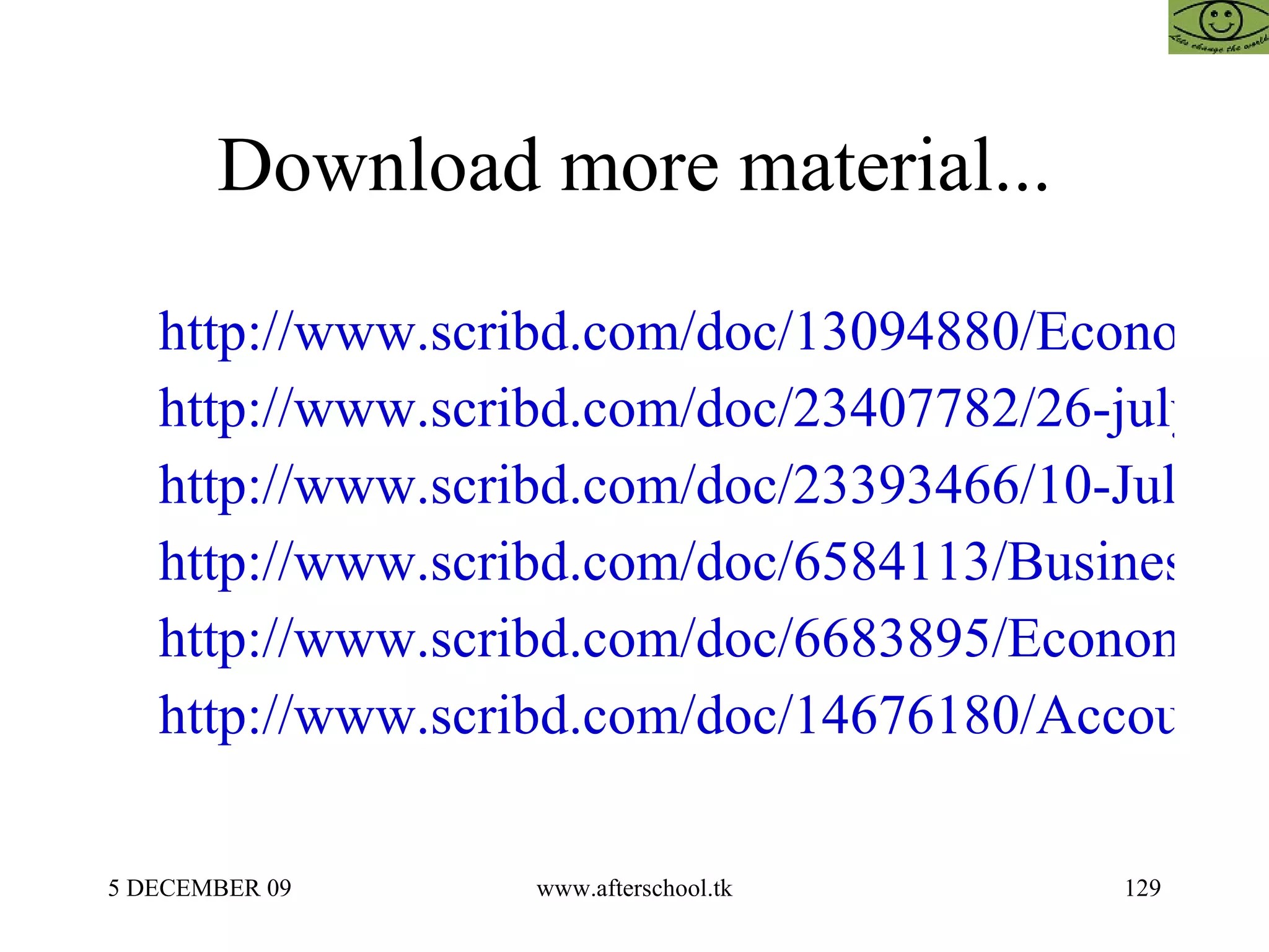 Download more material... http://www.scribd.com/doc/13094880/Economics-All http://www.scribd.com/doc/23407782/26-july-Economics-for-business http://www.scribd.com/doc/23393466/10-July-Economics http://www.scribd.com/doc/6584113/Business-Economics-6-Sept http://www.scribd.com/doc/6683895/Economics-for-Management-13-September http://www.scribd.com/doc/14676180/Accounting-Economics-and-Business-11-Nov 