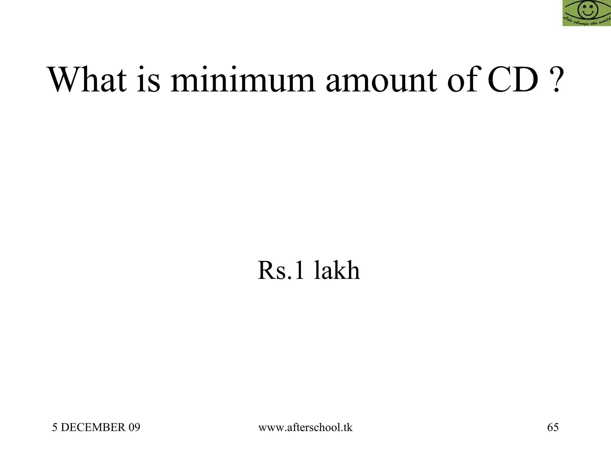 What is minimum amount of CD ?  Rs.1 lakh 