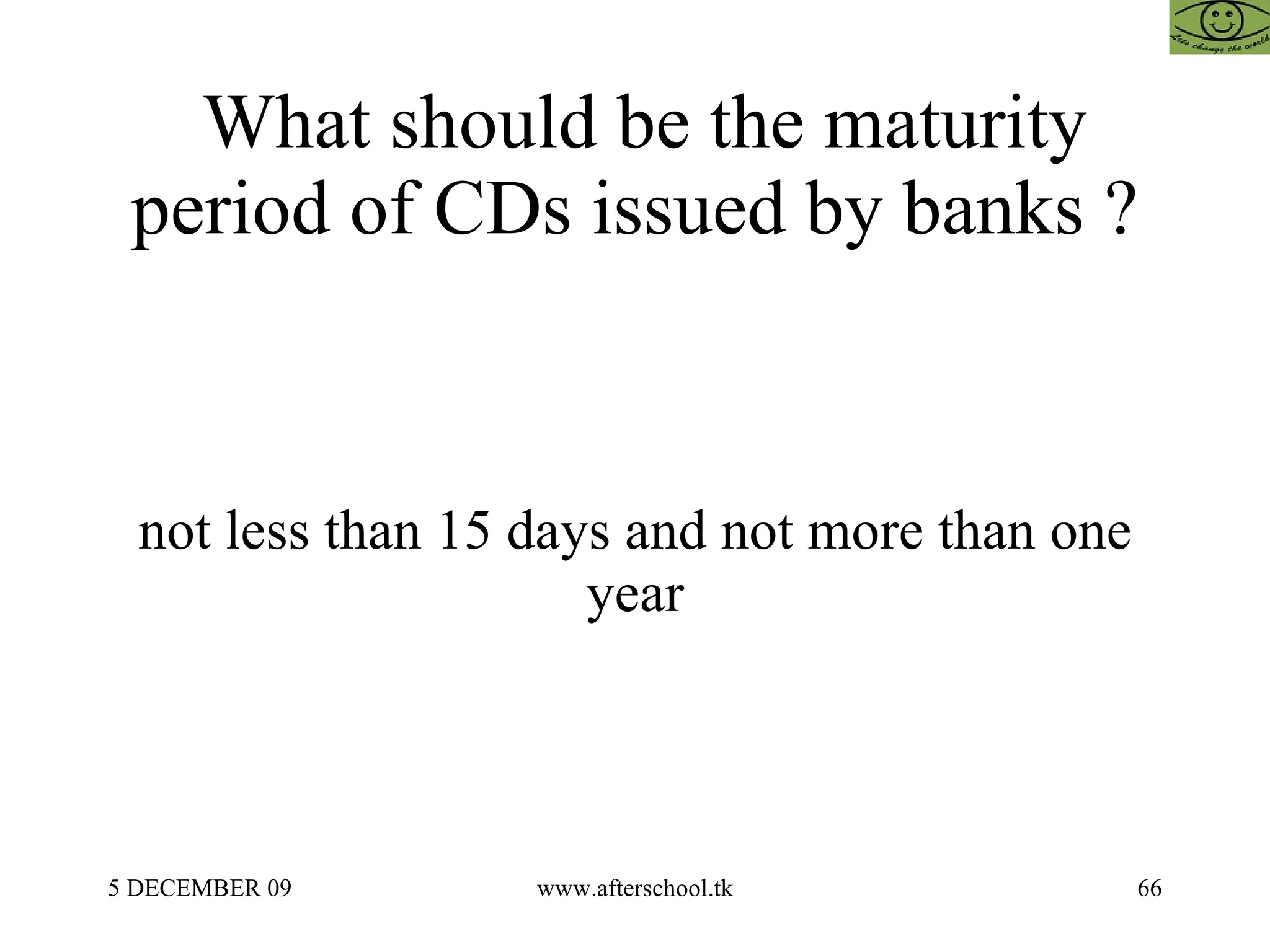 What should be the maturity period of CDs issued by banks ? not less than 15 days and not more than one year 