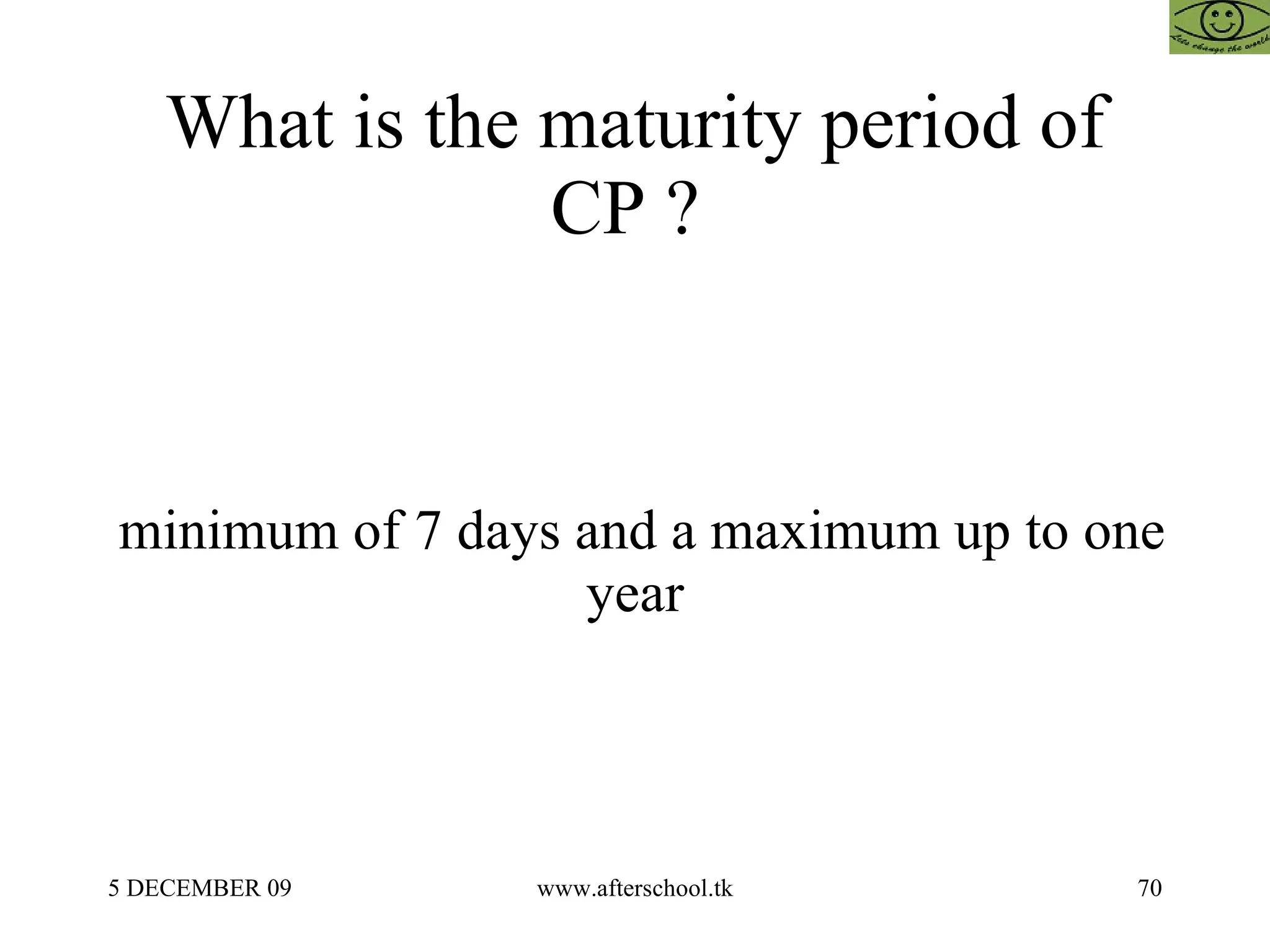 What is the maturity period of CP ?  minimum of 7 days and a maximum up to one year 