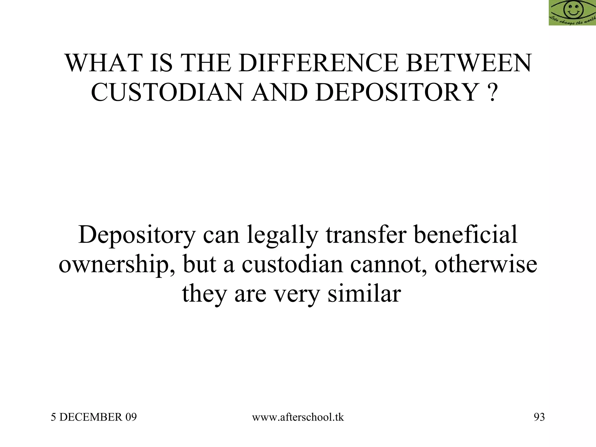 WHAT IS THE DIFFERENCE BETWEEN CUSTODIAN AND DEPOSITORY ?  Depository can legally transfer beneficial ownership, but a custodian cannot, otherwise they are very similar  