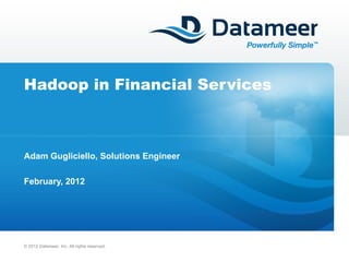 Hadoop in Financial Services Adam Gugliciello, Solutions Engineer February, 2012 