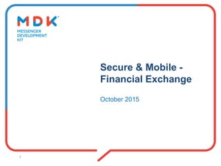 Secure & Mobile -
Financial Exchange
October 2015
1
 