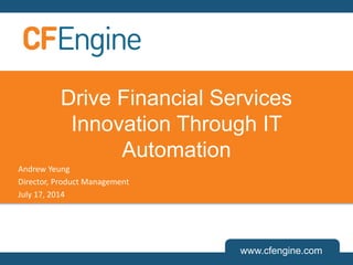 www.cfengine.com
Drive Financial Services
Innovation Through IT
Automation
Andrew Yeung
Director, Product Management
July 17, 2014
 