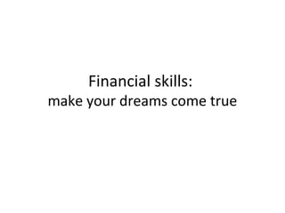 Financial skills:
make your dreams come true
 