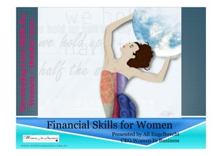 Developing Core Skills for
Women – October 2011

Financial Skills for Women
Presented by Ali Engelbrecht
CEO Women In Business
WWW.WOMENINBUSINESS.ORG.ZA

 