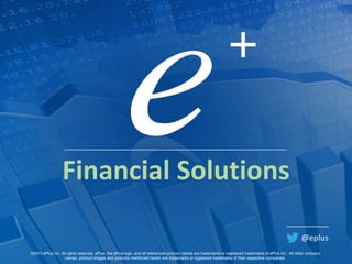 Financial Solutions
@eplus
©2013 ePlus inc. All rights reserved. ePlus, the ePlus logo, and all referenced product names are trademarks or registered trademarks of ePlus inc. All other company
names, product images and products mentioned herein are trademarks or registered trademarks of their respective companies.

 