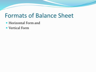 Formats of Balance Sheet 
 Horizontal Form and 
 Vertical Form 
 