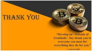 Thank you
A.M.KASAMBE
“Develop an ‘Attitude of
Gratitude’. Say thank you to
everyone you meet for
everything they do for you.”
 
