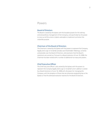 9




powers

Board of Directors
the Board is vested by the bylaws with the broadest powers for the ordinary
and extraordinary management of the Company, and specifically has the power
to carry out all the actions it deems advisable to implement and attain the
corporate purpose.



Chairman of the Board of Directors
the Chairman is vested by the bylaws with the powers to represent the Company
legally and to sign on its behalf, presides over Shareholders’ Meetings, convenes
and presides over the Board of Directors, and ascertains that the Board’s
resolutions are carried out. pursuant to a Board resolution of June 18, 2008, the
Chairman has been vested with a number of additional non-executive powers.



Chief Executive Officer
the Chief Executive officer is also vested by the bylaws with the powers to
represent the Company legally and to sign on its behalf, and in addition is vested
by a Board resolution of June 18, 2008 with all powers for managing the
Company, with the exception of those that are otherwise assigned by law or the
bylaws or that the aforesaid resolution reserves for the Board of Directors.
 