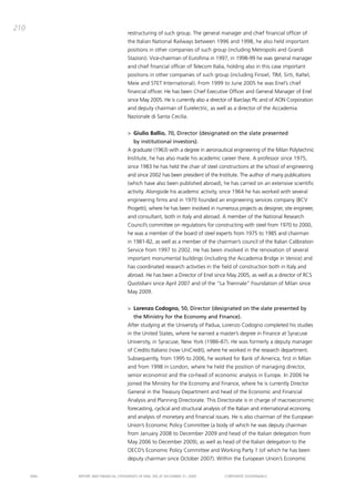 210
                                       restructuring of such group. the general manager and chief financial officer of
                                       the italian National Railways between 1996 and 1998, he also held important
                                       positions in other companies of such group (including metropolis and grandi
                                       Stazioni). vice-chairman of Eurofima in 1997, in 1998-99 he was general manager
                                       and chief financial officer of telecom italia, holding also in this case important
                                       positions in other companies of such group (including Finsiel, tim, Sirti, italtel,
                                       meie and StEt international). From 1999 to June 2005 he was Enel’s chief
                                       financial officer. He has been chief Executive officer and general manager of Enel
                                       since may 2005. He is currently also a director of barclays plc and of aoN corporation
                                       and deputy chairman of Eurelectric, as well as a director of the accademia
                                       Nazionale di Santa cecilia.


                                       > Giulio Ballio, 70, Director (designated on the slate presented
                                          by institutional investors).
                                       a graduate (1963) with a degree in aeronautical engineering of the milan polytechnic
                                       institute, he has also made his academic career there. a professor since 1975,
                                       since 1983 he has held the chair of steel constructions at the school of engineering
                                       and since 2002 has been president of the institute. the author of many publications
                                       (which have also been published abroad), he has carried on an extensive scientific
                                       activity. alongside his academic activity, since 1964 he has worked with several
                                       engineering firms and in 1970 founded an engineering services company (bcv
                                       progetti), where he has been involved in numerous projects as designer, site engineer,
                                       and consultant, both in italy and abroad. a member of the National Research
                                       council’s committee on regulations for constructing with steel from 1970 to 2000,
                                       he was a member of the board of steel experts from 1975 to 1985 and chairman
                                       in 1981-82, as well as a member of the chairman’s council of the italian calibration
                                       Service from 1997 to 2002. He has been involved in the renovation of several
                                       important monumental buildings (including the accademia bridge in venice) and
                                       has coordinated research activities in the field of construction both in italy and
                                       abroad. He has been a director of Enel since may 2005, as well as a director of RcS
                                       Quotidiani since april 2007 and of the “La triennale” Foundation of milan since
                                       may 2009.


                                       > Lorenzo Codogno, 50, Director (designated on the slate presented by
                                          the Ministry for the Economy and Finance).
                                       after studying at the University of padua, Lorenzo codogno completed his studies
                                       in the United States, where he earned a master’s degree in Finance at Syracuse
                                       University, in Syracuse, New York (1986-87). He was formerly a deputy manager
                                       of credito italiano (now Unicredit), where he worked in the research department.
                                       Subsequently, from 1995 to 2006, he worked for bank of america, first in milan
                                       and from 1998 in London, where he held the position of managing director,
                                       senior economist and the co-head of economic analysis in Europe. in 2006 he
                                       joined the ministry for the Economy and Finance, where he is currently director
                                       general in the treasury department and head of the Economic and Financial
                                       analysis and planning directorate. this directorate is in charge of macroeconomic
                                       forecasting, cyclical and structural analysis of the italian and international economy,
                                       and analysis of monetary and financial issues. He is also chairman of the European
                                       Union’s Economic policy committee (a body of which he was deputy chairman
                                       from January 2008 to december 2009 and head of the italian delegation from
                                       may 2006 to december 2009), as well as head of the italian delegation to the
                                       oEcd’s Economic policy committee and Working party 1 (of which he has been
                                       deputy chairman since october 2007). Within the European Union’s Economic


      ENEL   REpoRt aNd FiNaNciaL StatEmENtS oF ENEL Spa at dEcEmbER 31, 2009        coRpoRatE govERNaNcE
 