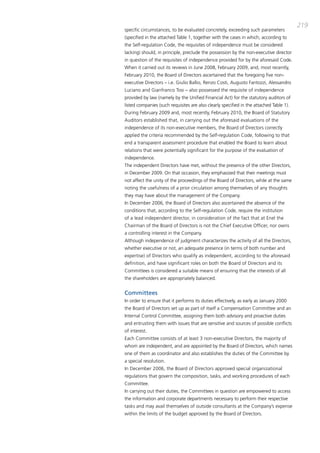 219
specific circumstances, to be evaluated concretely, exceeding such parameters
(specified in the attached table 1, together with the cases in which, according to
the Self-regulation code, the requisites of independence must be considered
lacking) should, in principle, preclude the possession by the non-executive director
in question of the requisites of independence provided for by the aforesaid code.
When it carried out its reviews in June 2008, February 2009, and, most recently,
February 2010, the board of directors ascertained that the foregoing five non-
executive directors – i.e. giulio ballio, Renzo costi, augusto Fantozzi, alessandro
Luciano and gianfranco tosi – also possessed the requisite of independence
provided by law (namely by the Unified Financial act) for the statutory auditors of
listed companies (such requisites are also clearly specified in the attached table 1).
during February 2009 and, most recently, February 2010, the board of Statutory
auditors established that, in carrying out the aforesaid evaluations of the
independence of its non-executive members, the board of directors correctly
applied the criteria recommended by the Self-regulation code, following to that
end a transparent assessment procedure that enabled the board to learn about
relations that were potentially significant for the purpose of the evaluation of
independence.
the independent directors have met, without the presence of the other directors,
in december 2009. on that occasion, they emphasized that their meetings must
not affect the unity of the proceedings of the board of directors, while at the same
noting the usefulness of a prior circulation among themselves of any thoughts
they may have about the management of the company.
in december 2006, the board of directors also ascertained the absence of the
conditions that, according to the Self-regulation code, require the institution
of a lead independent director, in consideration of the fact that at Enel the
chairman of the board of directors is not the chief Executive officer, nor owns
a controlling interest in the company.
although independence of judgment characterizes the activity of all the directors,
whether executive or not, an adequate presence (in terms of both number and
expertise) of directors who qualify as independent, according to the aforesaid
definition, and have significant roles on both the board of directors and its
committees is considered a suitable means of ensuring that the interests of all
the shareholders are appropriately balanced.


Committees
in order to ensure that it performs its duties effectively, as early as January 2000
the board of directors set up as part of itself a compensation committee and an
internal control committee, assigning them both advisory and proactive duties
and entrusting them with issues that are sensitive and sources of possible conflicts
of interest.
Each committee consists of at least 3 non-executive directors, the majority of
whom are independent, and are appointed by the board of directors, which names
one of them as coordinator and also establishes the duties of the committee by
a special resolution.
in december 2006, the board of directors approved special organizational
regulations that govern the composition, tasks, and working procedures of each
committee.
in carrying out their duties, the committees in question are empowered to access
the information and corporate departments necessary to perform their respective
tasks and may avail themselves of outside consultants at the company’s expense
within the limits of the budget approved by the board of directors.
 