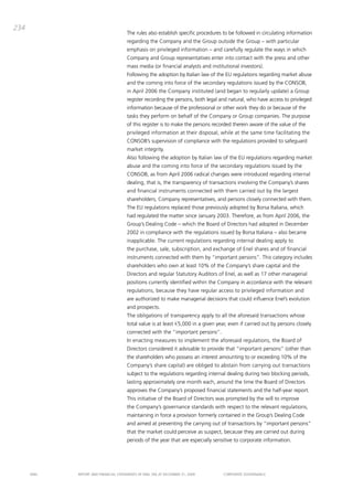 234
                                       the rules also establish specific procedures to be followed in circulating information
                                       regarding the company and the group outside the group – with particular
                                       emphasis on privileged information – and carefully regulate the ways in which
                                       company and group representatives enter into contact with the press and other
                                       mass media (or financial analysts and institutional investors).
                                       Following the adoption by italian law of the EU regulations regarding market abuse
                                       and the coming into force of the secondary regulations issued by the coNSob,
                                       in april 2006 the company instituted (and began to regularly update) a group
                                       register recording the persons, both legal and natural, who have access to privileged
                                       information because of the professional or other work they do or because of the
                                       tasks they perform on behalf of the company or group companies. the purpose
                                       of this register is to make the persons recorded therein aware of the value of the
                                       privileged information at their disposal, while at the same time facilitating the
                                       coNSob’s supervision of compliance with the regulations provided to safeguard
                                       market integrity.
                                       also following the adoption by italian law of the EU regulations regarding market
                                       abuse and the coming into force of the secondary regulations issued by the
                                       coNSob, as from april 2006 radical changes were introduced regarding internal
                                       dealing, that is, the transparency of transactions involving the company’s shares
                                       and financial instruments connected with them carried out by the largest
                                       shareholders, company representatives, and persons closely connected with them.
                                       the EU regulations replaced those previously adopted by borsa italiana, which
                                       had regulated the matter since January 2003. therefore, as from april 2006, the
                                       group’s dealing code – which the board of directors had adopted in december
                                       2002 in compliance with the regulations issued by borsa italiana – also became
                                       inapplicable. the current regulations regarding internal dealing apply to
                                       the purchase, sale, subscription, and exchange of Enel shares and of financial
                                       instruments connected with them by “important persons”. this category includes
                                       shareholders who own at least 10% of the company’s share capital and the
                                       directors and regular Statutory auditors of Enel, as well as 17 other managerial
                                       positions currently identified within the company in accordance with the relevant
                                       regulations, because they have regular access to privileged information and
                                       are authorized to make managerial decisions that could influence Enel’s evolution
                                       and prospects.
                                       the obligations of transparency apply to all the aforesaid transactions whose
                                       total value is at least €5,000 in a given year, even if carried out by persons closely
                                       connected with the “important persons”.
                                       in enacting measures to implement the aforesaid regulations, the board of
                                       directors considered it advisable to provide that “important persons” (other than
                                       the shareholders who possess an interest amounting to or exceeding 10% of the
                                       company’s share capital) are obliged to abstain from carrying out transactions
                                       subject to the regulations regarding internal dealing during two blocking periods,
                                       lasting approximately one month each, around the time the board of directors
                                       approves the company’s proposed financial statements and the half-year report.
                                       this initiative of the board of directors was prompted by the will to improve
                                       the company’s governance standards with respect to the relevant regulations,
                                       maintaining in force a provision formerly contained in the group’s dealing code
                                       and aimed at preventing the carrying out of transactions by “important persons”
                                       that the market could perceive as suspect, because they are carried out during
                                       periods of the year that are especially sensitive to corporate information.




      ENEL   REpoRt aNd FiNaNciaL StatEmENtS oF ENEL Spa at dEcEmbER 31, 2009       coRpoRatE govERNaNcE
 