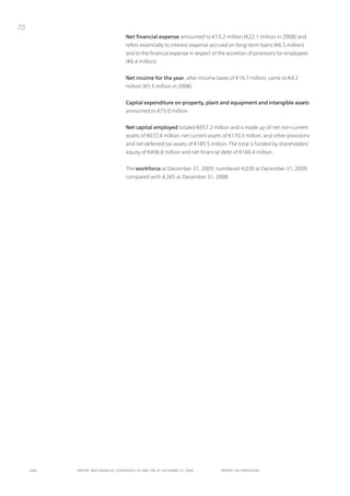 70
                                      Net financial expense amounted to €13.2 million (€22.1 million in 2008) and
                                      refers essentially to interest expense accrued on long-term loans (€6.5 million)
                                      and to the financial expense in respect of the accretion of provisions for employees
                                      (€6.4 million).


                                      Net income for the year, after income taxes of €16.7 million, came to €4.2
                                      million (€5.5 million in 2008).


                                      Capital expenditure on property, plant and equipment and intangible assets
                                      amounted to €75.0 million.


                                      Net capital employed totaled €657.2 million and is made up of net non-current
                                      assets of €672.4 million, net current assets of €170.3 million, and other provisions
                                      and net deferred tax assets of €185.5 million. the total is funded by shareholders’
                                      equity of €496.8 million and net financial debt of €160.4 million.


                                      the workforce at December 31, 2009, numbered 4,030 at December 31, 2009,
                                      compared with 4,265 at December 31, 2008.




     ENEL   REpoRt ANd FINANcIAL StAtEmENtS oF ENEL SpA At dEcEmBER 31, 2009      REpoRt oN opERAtIoNS
 