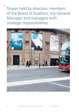 84
     Shares held by directors, members
     of the Board of Auditors, the General
     Manager and managers with
     strategic responsibilities




     ENEL   REpoRt ANd FINANcIAL StAtEmENtS oF ENEL SpA At dEcEmBER 31, 2009   REpoRt oN opERAtIoNS
 